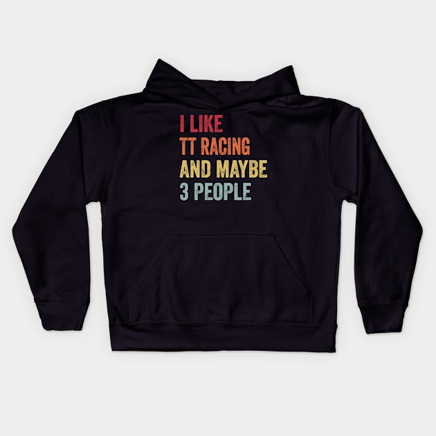 I Like Tt Racing & Maybe 3 People Tt Racing Lovers Gift Kids Hoodie by ChadPill